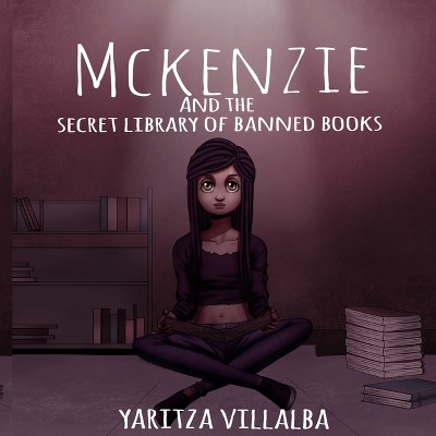McKenzie and the Secret Library of Banned Books - by  Yaritza I Villalba (Paperback)