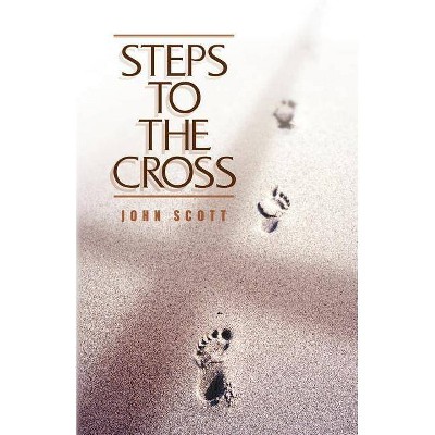 Steps to the Cross - by  John C Scott (Paperback)