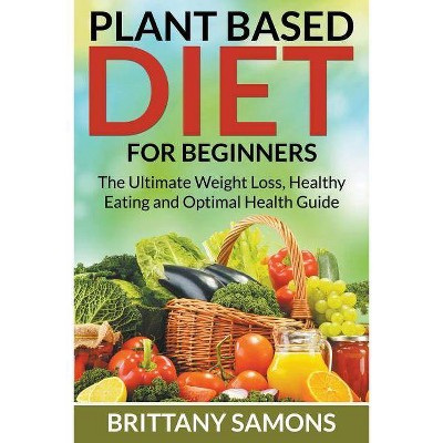 Plant Based Diet For Beginners - by  Brittany Samons (Paperback)