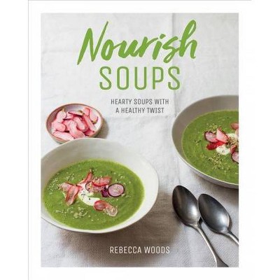 Nourish Soups - by  Rebecca Woods (Hardcover)