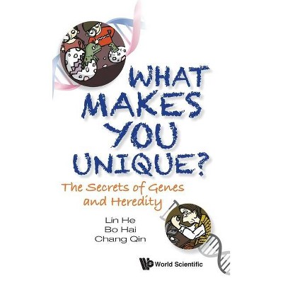 What Makes You Unique?: The Secrets of Genes and Heredity - by  Lin He & Bo Hai & Chang Qin (Hardcover)