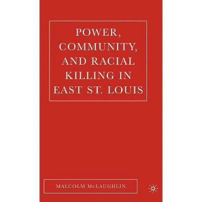 Power, Community, and Racial Killing in East St. Louis - by  M McLaughlin (Hardcover)