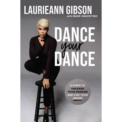 Dance Your Dance - by  Laurieann Gibson (Hardcover)