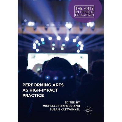 Performing Arts as High-Impact Practice - (Arts in Higher Education) by  Michelle Hayford & Susan Kattwinkel (Paperback)