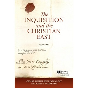 The Inquisition and the Christian East, 1350-1850 - by  Cesare Santus & Jean-Pascal Gay & Laurent Tatarenko (Hardcover) - 1 of 1