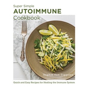 Super Simple Autoimmune Cookbook - (New Shoe Press) by  Sophie Van Tiggelen (Paperback) - 1 of 1