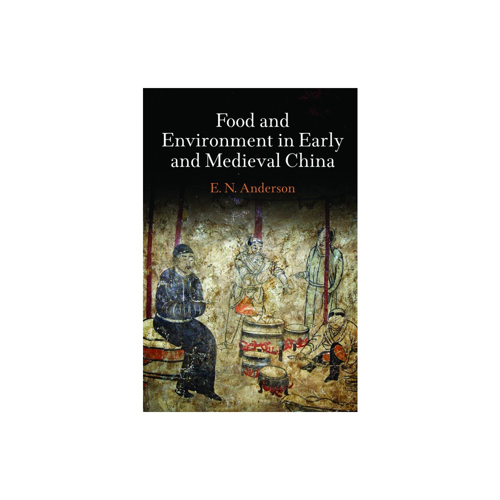 Food and Environment in Early and Medieval China - (Encounters with Asia) by E N Anderson (Hardcover)