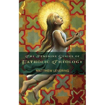 The Feminine Genius of Catholic Theology - by  Matthew Levering (Hardcover)