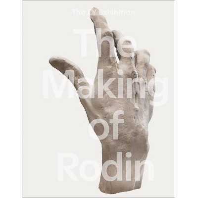 The Making of Rodin (Hb) - by  Nabila Abdel Nabi & Achim Borchardt-Hume (Hardcover)