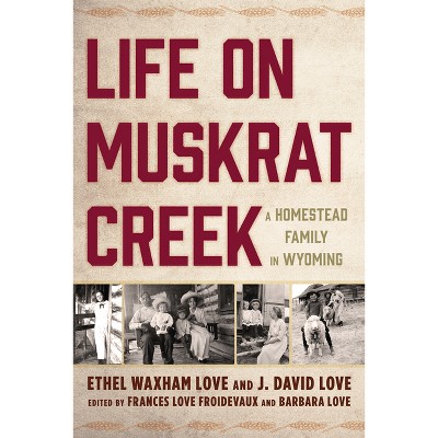 Life on Muskrat Creek - by  Ethel Waxham Love & J David Love (Hardcover)
