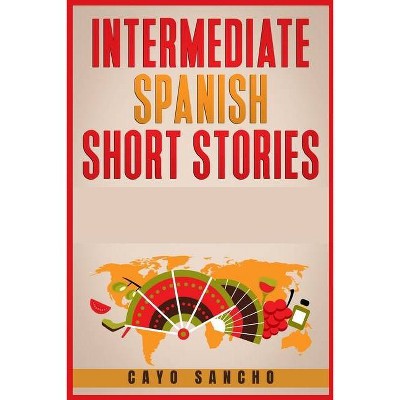 Intermediate Spanish Short Stories - by  Cayo Sancho (Paperback)