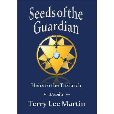 Seeds of the Guardian - (Heirs to the Taxiarch) by  Terry Lee Martin (Hardcover)