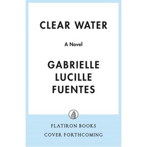 Clear Water - by  Gabrielle Lucille Fuentes (Hardcover) - 1 of 1