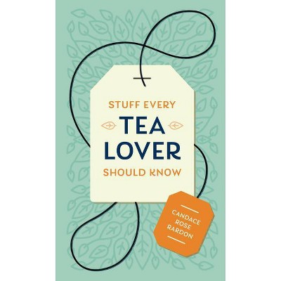 Stuff Every Tea Lover Should Know - (Stuff You Should Know) by  Candace Rose Rardon (Hardcover)