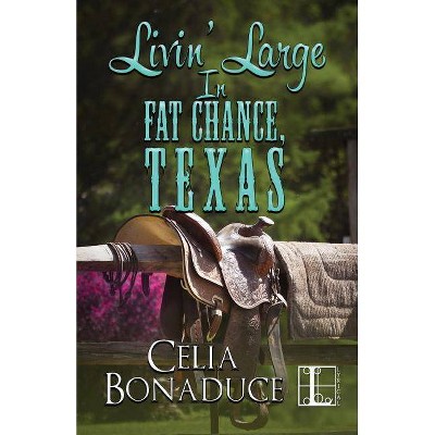 Livin' Large in Fat Chance, Texas - by  Celia Bonaduce (Paperback)