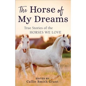 The Horse of My Dreams - by  Callie Smith Grant (Paperback) - 1 of 1