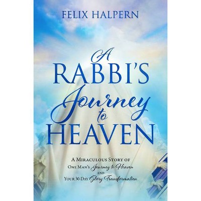 A Rabbi's Journey to Heaven - by  Felix Halpern (Paperback)