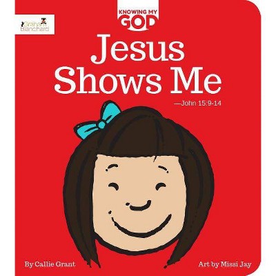 Jesus Shows Me - (Knowing My God) by  Callie Grant (Board Book)