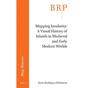 Mapping Insularity: A Visual History of Islands in Medieval and Early Modern Worlds - (Brill Research Perspectives in Map History) (Paperback) - 1 of 1