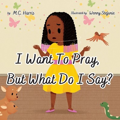 I Want To Pray, But What Do I Say? - by  M C Harris (Paperback)