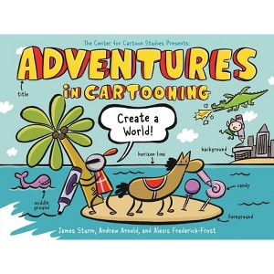 Adventures in Cartooning: Create a World - by  James Sturm & Alexis Frederick-Frost & Andrew Arnold (Paperback) - 1 of 1