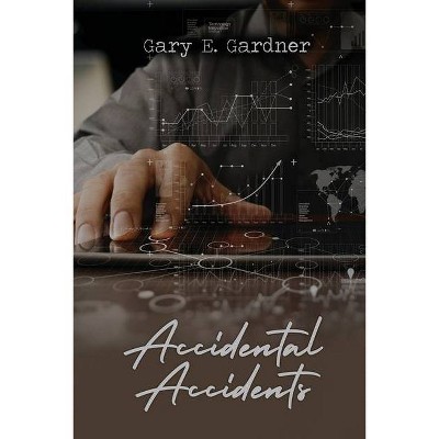 Accidental Accidents - by  Gary E Gardner (Paperback)