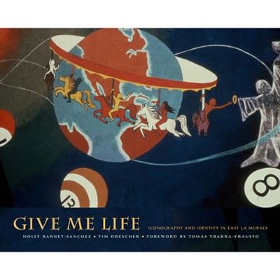 Give Me Life - by  Holly Barnet-Sanchez & Tim Drescher (Hardcover)