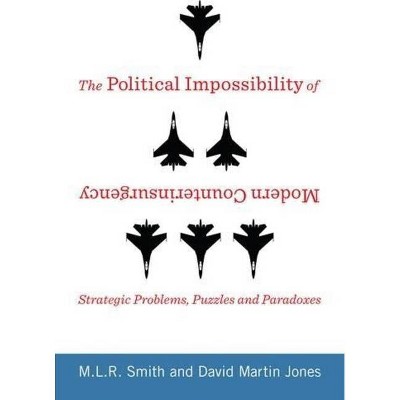 The Political Impossibility of Modern Counterinsurgency - (Columbia Studies in Terrorism and Irregular Warfare) by  M L R Smith & David Jones