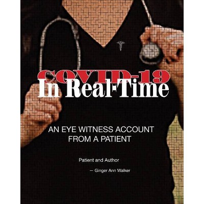 Covid-19 in Real-Time - by  Ginger A Walker (Paperback)