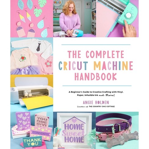The Complete Cricut Machine Handbook - By Angie Holden (paperback