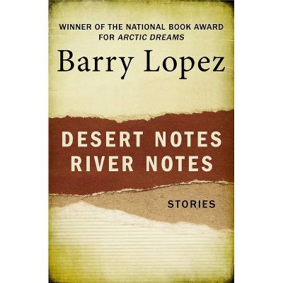Desert Notes and River Notes - by  Barry Lopez (Paperback)