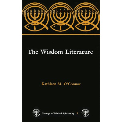 The Wisdom Literature - (Message of Biblical Spirituality) by  Kathleen M O'Connor (Paperback)