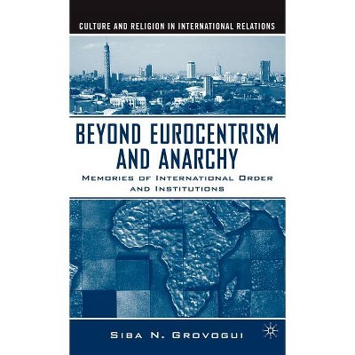 Beyond Eurocentrism and Anarchy - (Culture and Religion in International Relations) Annotated by  S Grovogui (Hardcover)