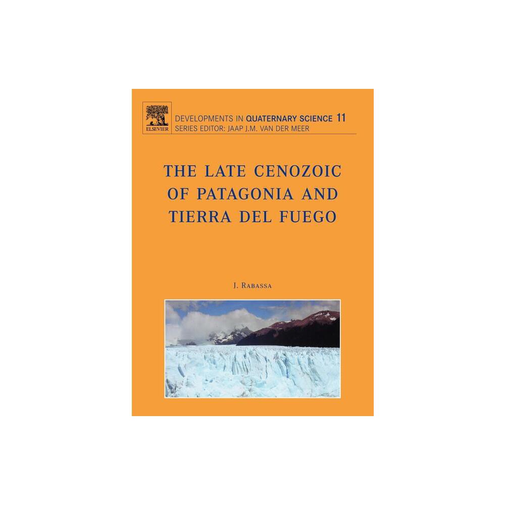 The Late Cenozoic of Patagonia and Tierra del Fuego - (Developments in Quaternary Science) by J Rabassa (Hardcover)