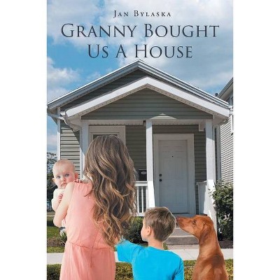 Granny Bought Us A House - by  Jan Bylaska (Paperback)