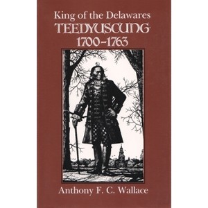 King of the Delawares - (Iroquois and Their Neighbors) by  Anthony F C Wallace (Paperback) - 1 of 1