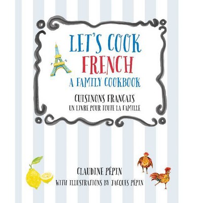 Let's Cook French, a Family Cookbook - by  Claudine Pepin (Paperback)