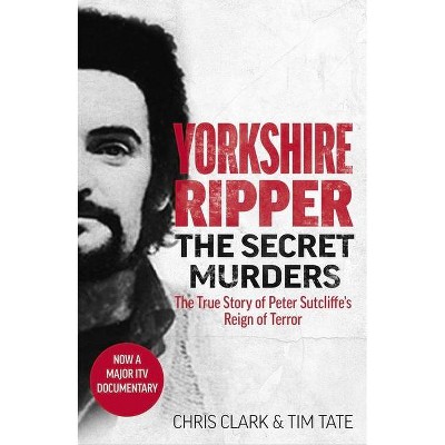 Yorkshire Ripper - The Secret Murders - by  Tim Tate & Chris Clarke (Paperback)