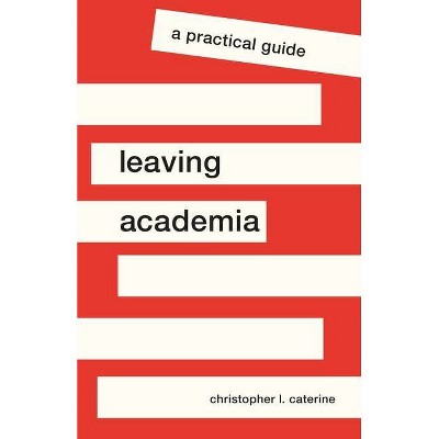 Leaving Academia - (Skills for Scholars) by  Christopher L Caterine (Paperback)