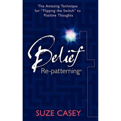 Belief Re-Patterning - by  Suze Casey (Paperback)