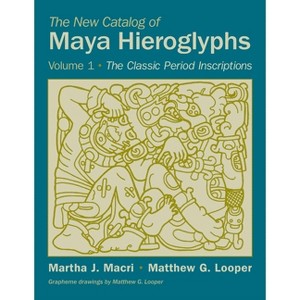 The New Catalog of Maya Hieroglyphs, Volume 1 - (Civilization of the American Indian) by  Martha J Macri & Matthew G Looper (Paperback) - 1 of 1