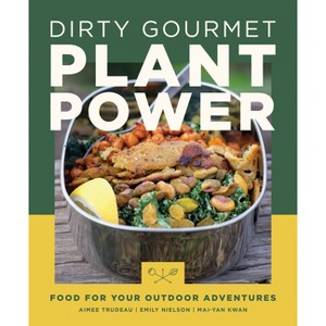 Dirty Gourmet Plant Power - by  Aimee Trudeau & Emily Nielson & Mai-Yan Kwan (Paperback) - 1 of 1