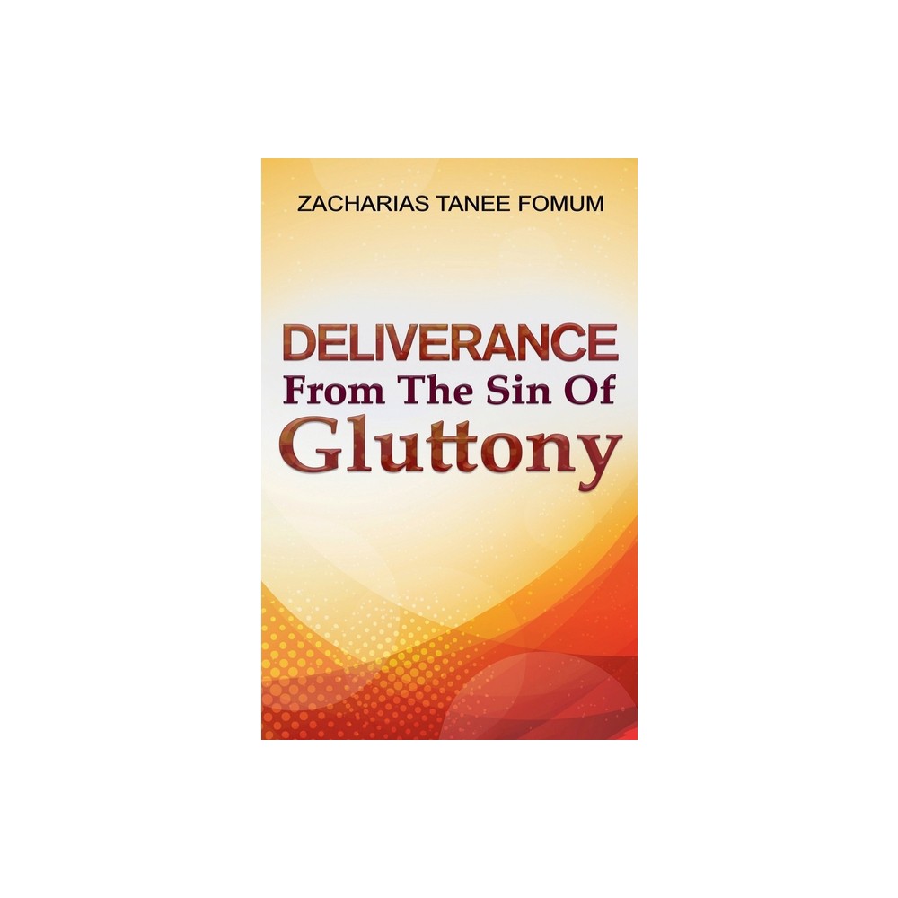 Deliverance From The Sin of Gluttony - (Practical Helps in Sanctification) by Zacharias Tanee Fomum (Paperback)