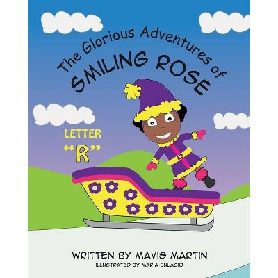 The Glorious Adventures of Smiling Rose Letter R - (The Glorious Adventures of Smiling Rose Spelling Books) by  Mavis Martin (Paperback)