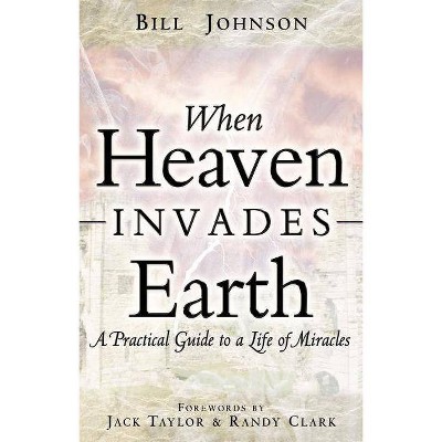 When Heaven Invades Earth - by  Bill Johnson (Paperback)