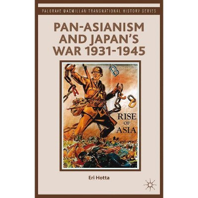 Pan-Asianism and Japan's War 1931-1945 - (Palgrave MacMillan Transnational History) by  E Hotta (Paperback)