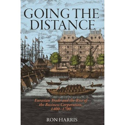 Going the Distance - (Princeton Economic History of the Western World) by  Ron Harris (Hardcover)