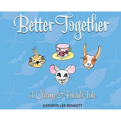 Better Together - (Cherry and Friends) by  Kathryn Lee-Bennett (Hardcover)