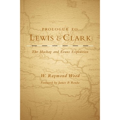Prologue to Lewis and Clark - (American Exploration and Travel) by  W Raymond Wood (Paperback)