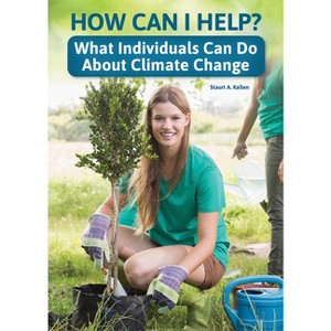 How Can I Help? What Individuals Can Do about Climate Change - by  Stuart A Kallen (Hardcover) - 1 of 1